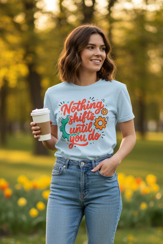 Nothing Shifts Until You Do Tee