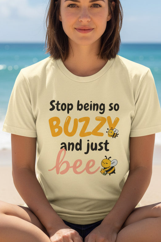 Stop Being So Buzzy and Just Bee Tee