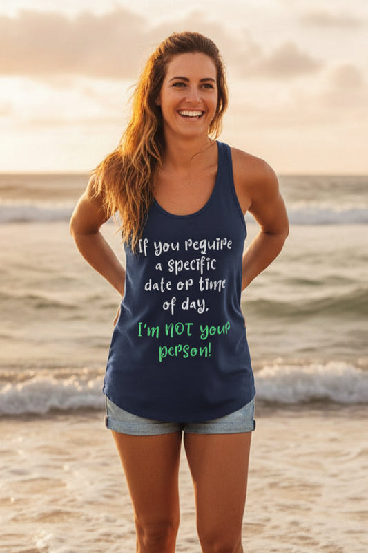 If You Require a Specific Date or Time of Day, I'm Not Your Person Racerback Tank
