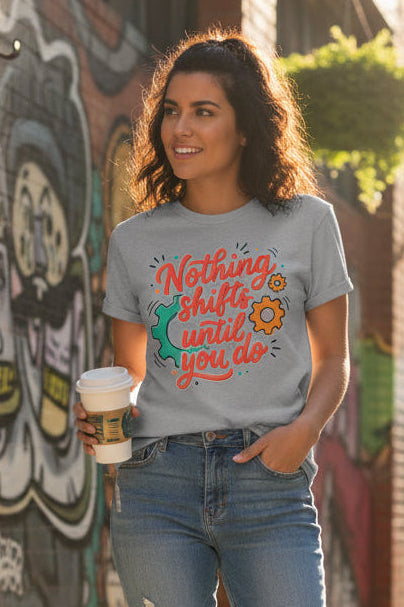 Nothing Shifts Until You Do Tee