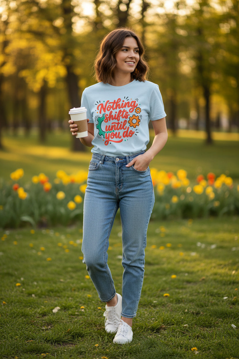 Nothing Shifts Until You Do Tee
