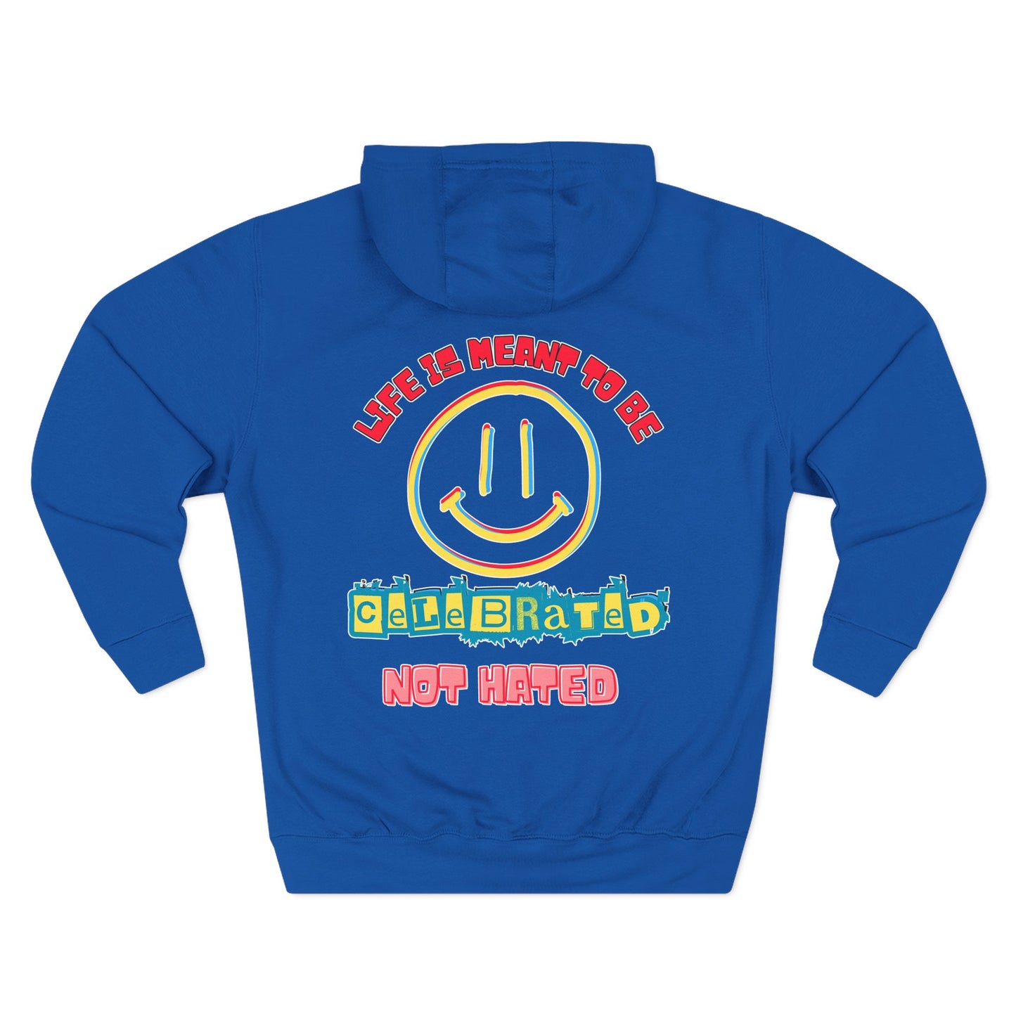 Life Was Meant to Be Celebrated, Not Hated — Three-Panel Fleece Hoodie