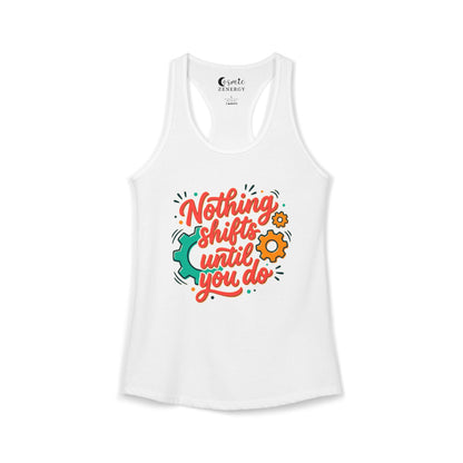 Nothing Shifts Until You Do Racerback Tank