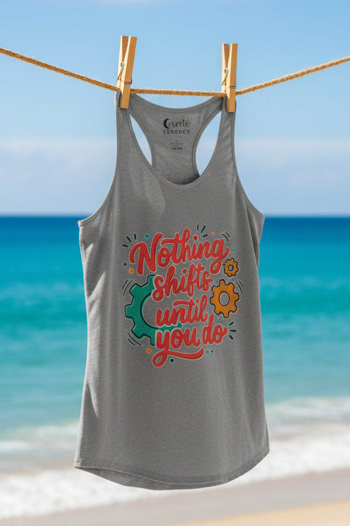 Nothing Shifts Until You Do Racerback Tank