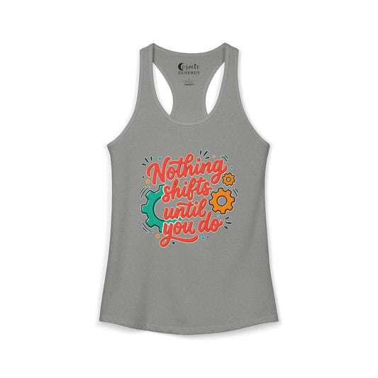 Nothing Shifts Until You Do Racerback Tank