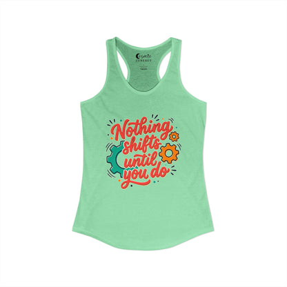 Nothing Shifts Until You Do Racerback Tank