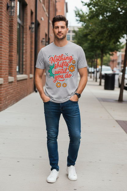 Nothing Shifts Until You Do Tee